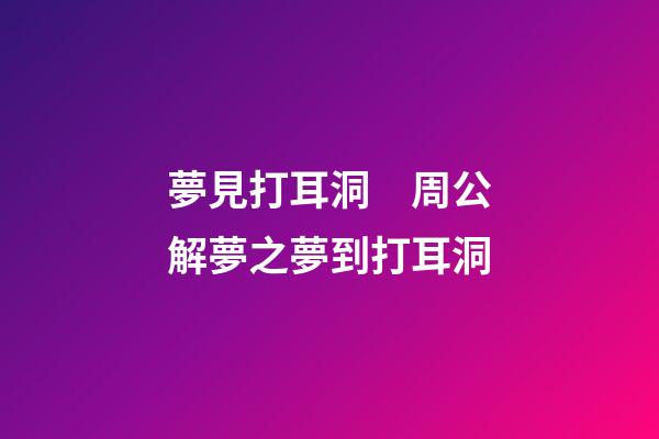 夢見打耳洞　周公解夢之夢到打耳洞